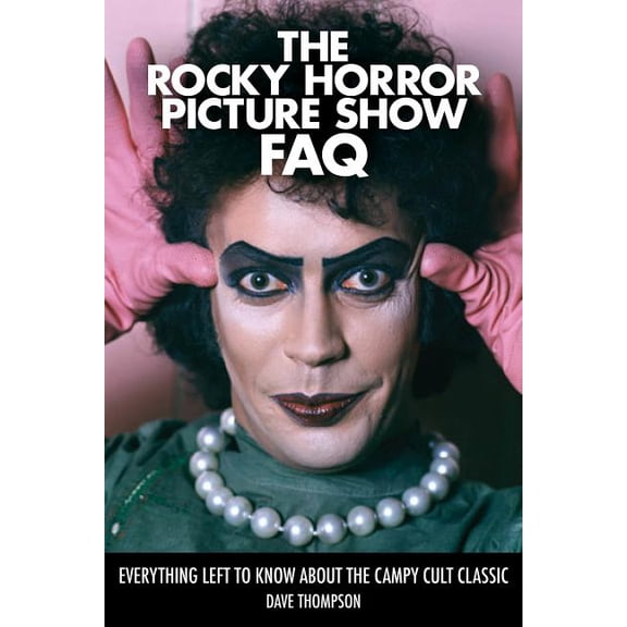 FAQ: The Rocky Horror Picture Show FAQ : Everything Left to Know About the Campy Cult Classic (Paperback)