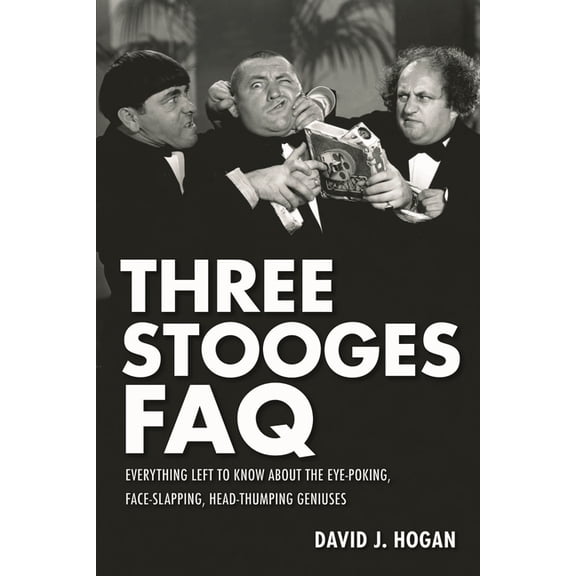 FAQ Three Stooges FAQ: Everything Left to Know About the Eye-Poking, Face-Slapping, Head-Thumping Geniuses, (Paperback)