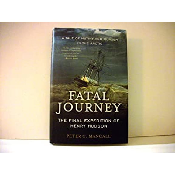 Pre-Owned FATAL JOURNEY: The Final Expedition of Henry Hudson-a Tale of Mystery and Murder in the Arctic 9781606711736 Used