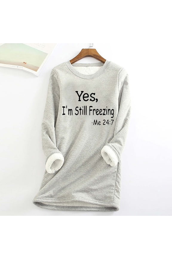 Yes Im Still Freezing Me 24/7 Sweatshirt Women Fleece Sherpa Lined Pullover Winter Warm Long Sleeve Loungewear Tops