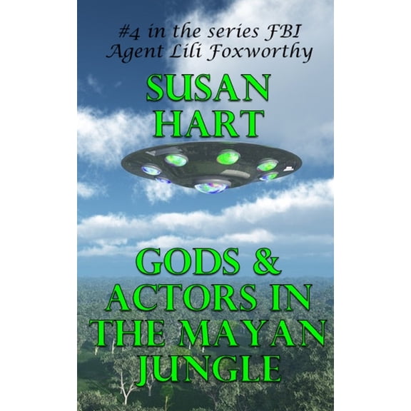 FBI Agent Lili Foxworthy: Gods & Actors In The Mayan Jungle : A Steamy Science Fiction Thriller (Series #4) (Paperback)