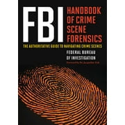 FBI Handbook of Crime Scene Forensics : The Authoritative Guide to Navigating Crime Scenes (Paperback)