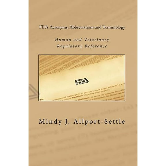FDA Acronyms, Abbreviations and Terminology: Human and Veterinary Regulatory Reference (Paperback) by Mindy J Allport-Settle