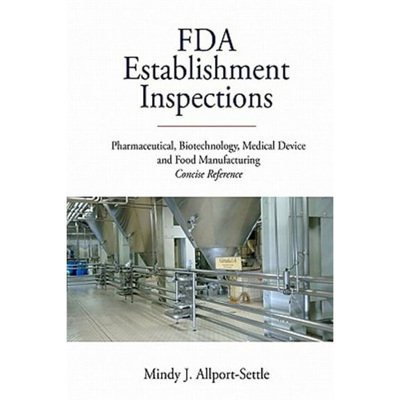 FDA Establishment Inspections: Pharmaceutical, Biotechnology, Medical Device and Food Manufacturing (Paperback) by Mindy J Allport-Settle