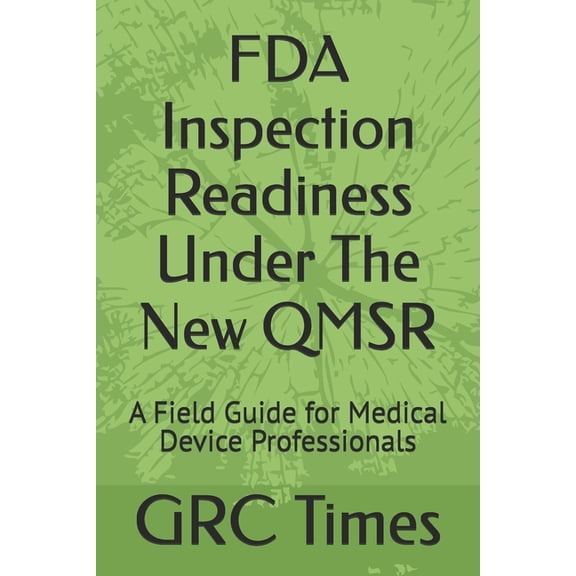 FDA Inspection Readiness Under The New QMSR: A Field Guide for Medical Device Professionals, (Paperback)