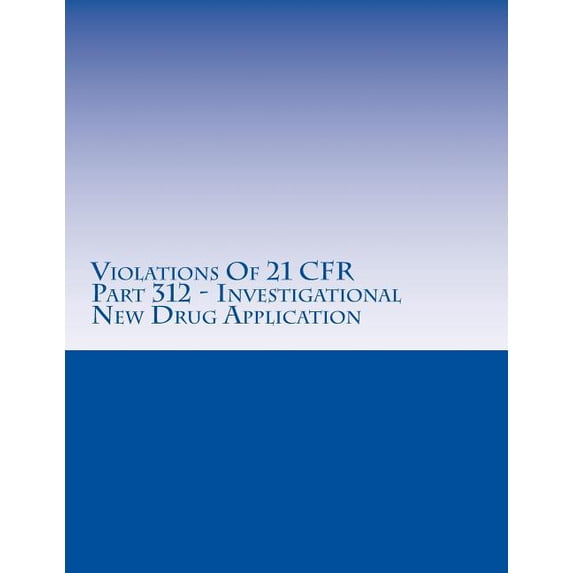 Violations of 21 Cfr Part 312 - Investigational New Drug Application: Warning Letters Issued by U.S. Food and Drug Administration