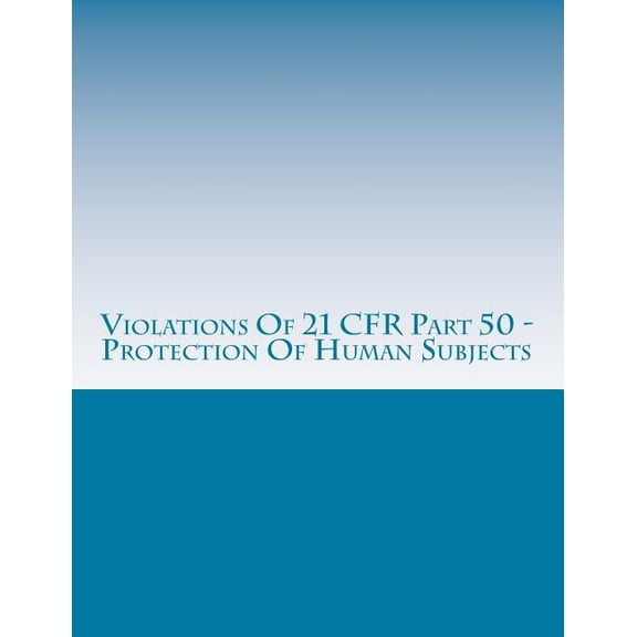FDA Warning Letters Analysis: Violations Of 21 CFR Part 50 - Protection Of Human Subjects: Warning Letters Issued by U.S. Food and Drug Administration (Paperback)
