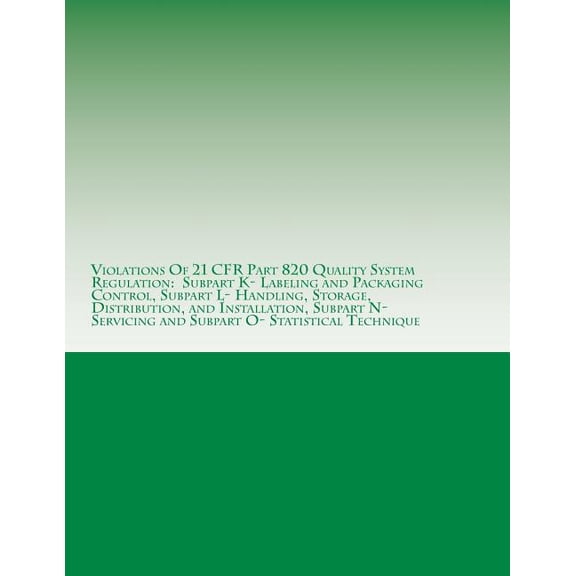 Violations of 21 Cfr Part 820 Quality System Regulation: Subpart K- Labeling and Packaging Control, Subpart L- Handling, Storage, Distribution, and In