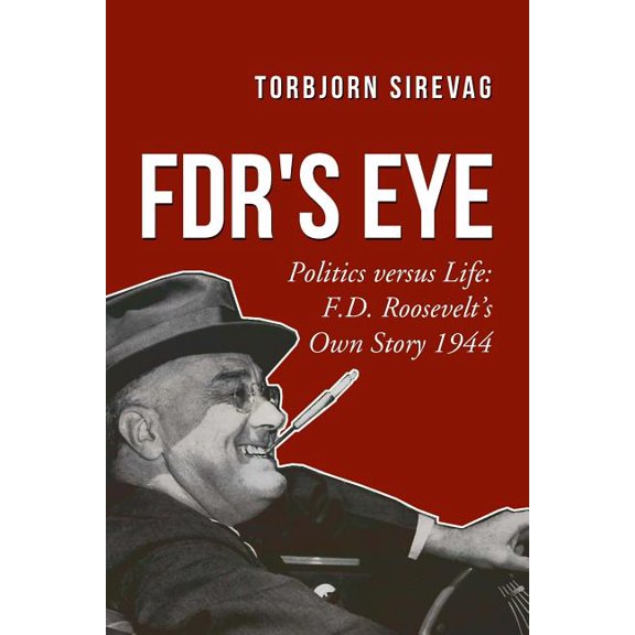 FDR's Eye: Politics versus Life: F.D. Roosevelt's Own Story 1944, (Paperback)