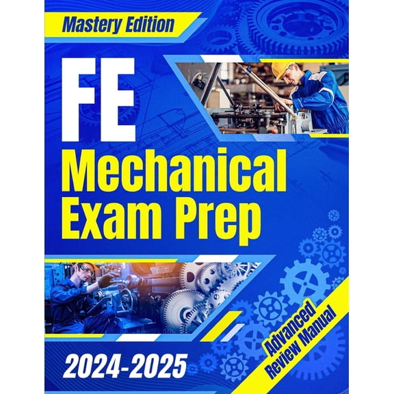 FE Mechanical Exam Prep 2024 - 2025: The Ultimate Guide to Master the Exam on Your First Try A Comprehensive Manual for , (Paperback)