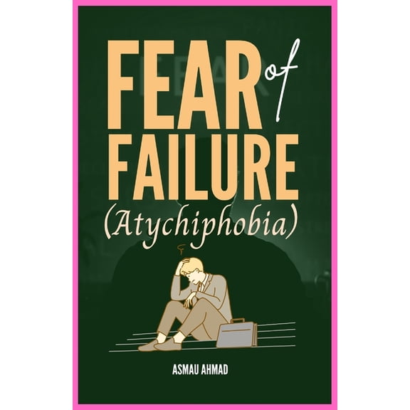 FEAR OF FAILURE (Atychiphobia), (Paperback)