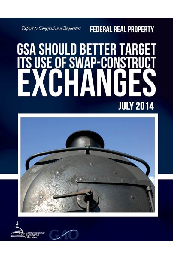 FEDERAL REAL PROPERTY GSA Should Better Target Its Use of Swap-Construct Exchanges (Paperback)