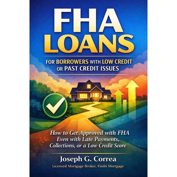 The FHA Homeownership & Wealth FHA Loans for Borrowers with Low Credit or Past Credit Issues: How to Get Approved with FHA Even with Late Payments, Col, Book 3, (Paperback)