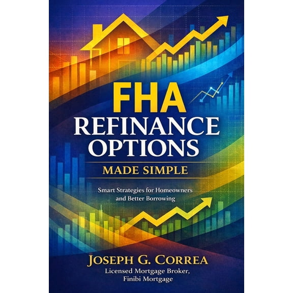 The FHA Homeownership & Wealth FHA Refinance Options Made Simple: Streamline, Rate-and-Term, and Cash-Out Refinancing Explained for Homeowners, Book 7, (Paperback)