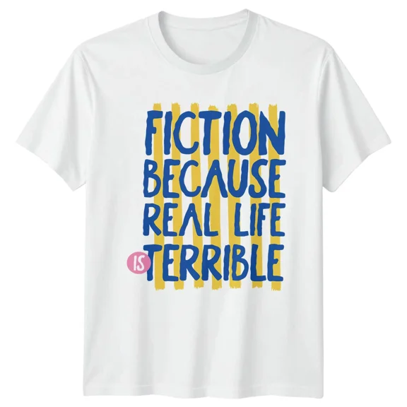 FICTION BECAUSE REAL LIFE IS TERRIBLE Books Mens T-Shirt Womens Tee Graphic