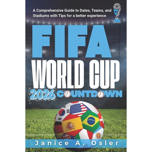 FIFA World Cup 2026 Countdown: A Comprehensive Guide to Dates, Teams, and Stadiums with Tips for a better experience, (Paperback)