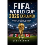 FIFA World Cup 2026 Explained History, Legends, Records, and the Road to 2026, Paperback