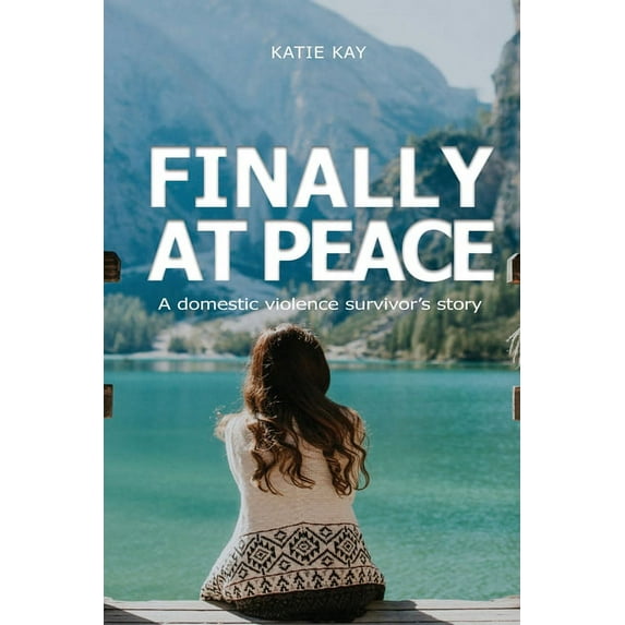 Finally at Peace: A Domestic Violence Survivor's Story: A Domestic, (Paperback)