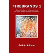 FIREBRANDS 1 12 Real Life Stories of Salvation that will Ignite the Fire of God in Your Heart!, Paperback