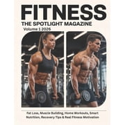 FITNESS THE SPOTLIGHT MAGAZINE Volume 1 2026 Fat Loss, Muscle Building, Home Workouts, Smart Nutrition, Recovery Tips &, Paperback