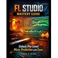 thumbnail image 1 of FL Studio Mastery Guide: Unlock Pro-Level Music Production with Ease, (Paperback), 1 of 1