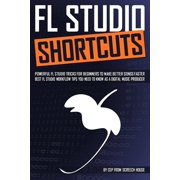 FL Studio Shortcuts Powerful FL Studio Tricks for Beginners to Make Better Songs Faster Best FL Studio Workflow Tips Y, Paperback