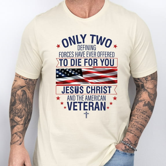 FLAGWIX Veteran Only Two Defining Forces Have Ever Offered To Die For You Jesus Christ and the American Veteran T-Shirt MLN3077TS