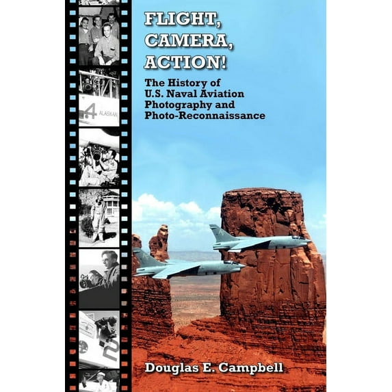 FLIGHT, CAMERA, ACTION! The History of U.S. Naval Aviation Photography and Photo-Reconnaissance (Paperback)