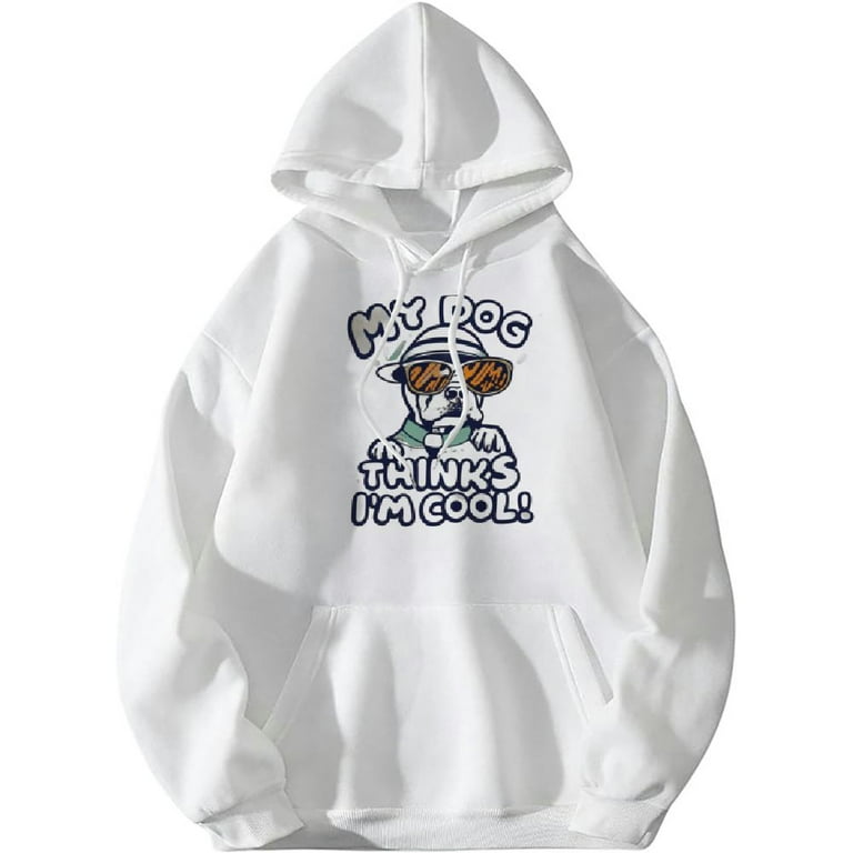 FLORID My Dog Thinks I m Cool For Dog Lover Thrasher Hoodie with Hooded Pocket White Walmart