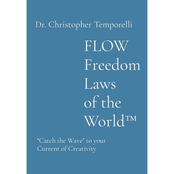 FLOW Freedom Laws of the World(TM): "Catch the Wave" to your Current of Creativity, (Hardcover)