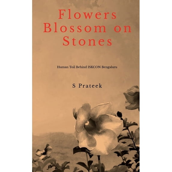 FLOWERS BLOSSOM on STONES: Human Toil Behind Construction of ISKCON Bengaluru, (Paperback)