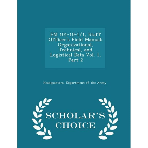 FM 101-10-1/1, Staff Officer's Field Manual: Organizational, Technical, and Logistical Data Vol. 1, Part 2 - Schola, (Paperback)