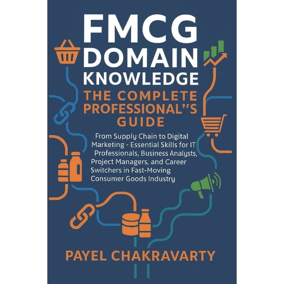 FMCG Domain Knowledge: Complete Professional's Guide: From Supply Chain to Digital Marketing - Essential Skills for, (Paperback)
