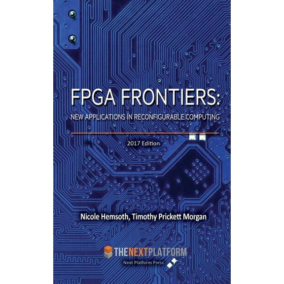 FPGA Frontiers: New Applications in Reconfigurable Computing, 2017 Edition (Paperback)