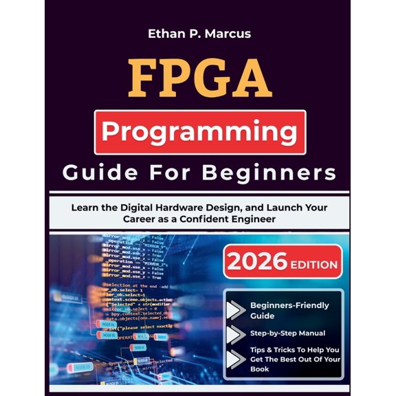 FPGA Programming Guide For Beginners: Learn the Digital Hardware Design, and Launch Your Career as a Confident Engineer, (Paperback)
