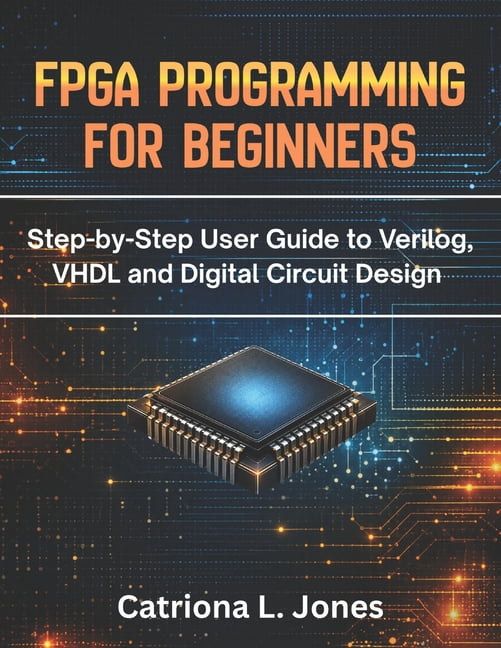Fpga Programming Tutorial FPGA Programming for Beginners: Step-by-step User Guide to Verilog ...
