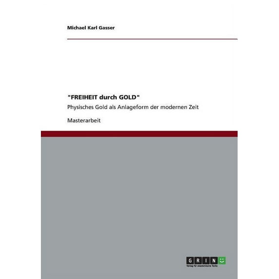 "FREIHEIT durch GOLD": Physisches Gold als Anlageform der modernen Zeit, (Paperback)