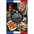 thumbnail image 1 of FRENCH COOKBOOK Made Simple, at Home The Complete Guide Around France to the Discovery of the Tastiest Traditional Recipes Such as Homemade Cassoulet, Crepes, Ratatouille and Much More (Hardcover), 1 of 1