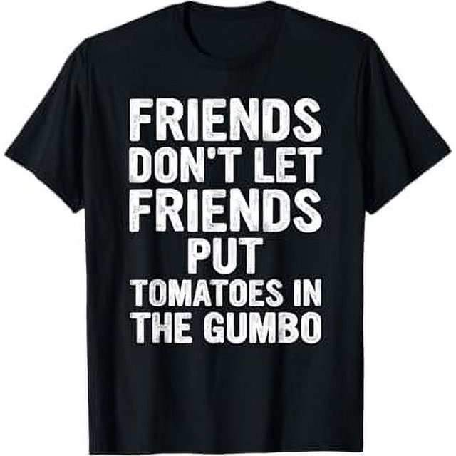FRIENDS DON'T LET FRIENDS PUT TOMATOES IN THE GUMBO. TShirt