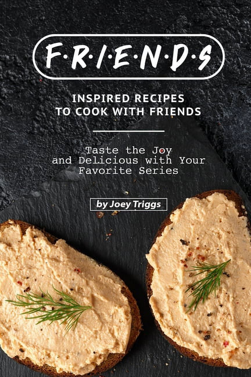 friends-inspired-recipes-to-cook-with-friends-taste-the-joy-and