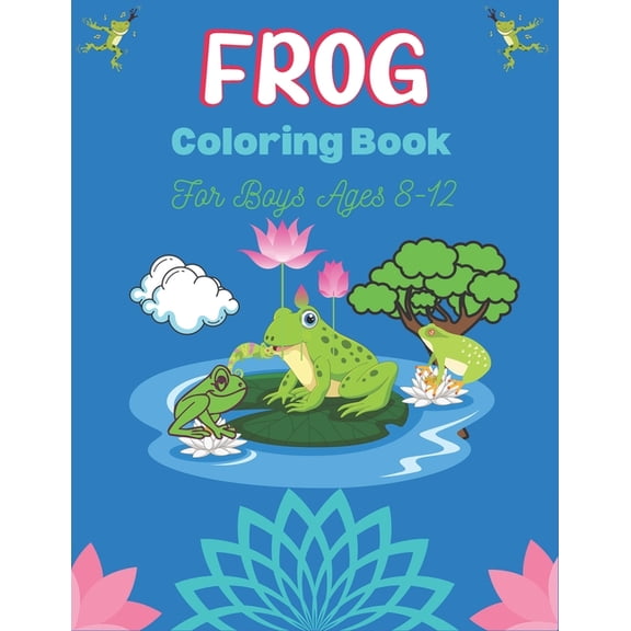 FROG Coloring Book For Boys Ages 8-12: 25 Fun Designs For Boys And Girls Patterns of Frogs & Toads For Children (Perfect gifts) (Paperback)