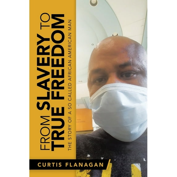 FROM SLAVERY TO TRUE FREEDOM: THE STORY OF A SO CALLED AFRICAN AMERICAN MAN