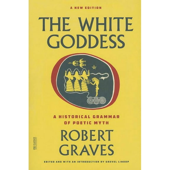 FSG Classics The White Goddess: A Historical Grammar of Poetic Myth, (Paperback)