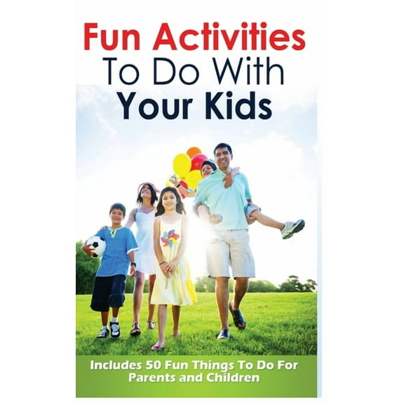 Fun Activities to Do with Your Kids: Includes 50 Fun Things to Do for Parents and Children, (Paperback)