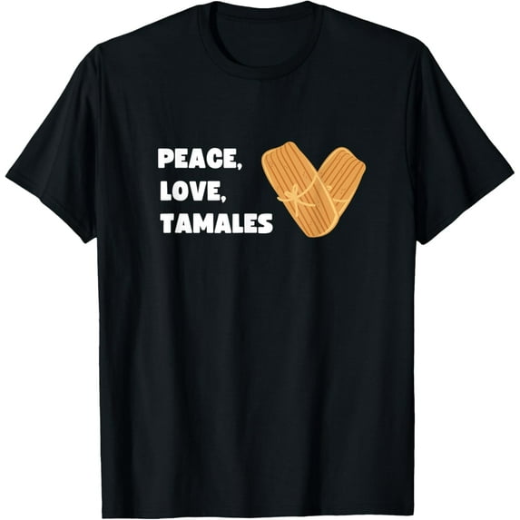 FUNNY TAMALE LOVERS PEACE, LOVE TAMALES T-Shirt
