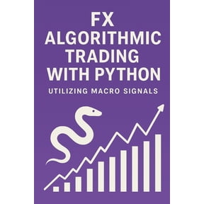 FX Algorithmic Trading with Python: Utilizing Macro Signals: The Complete Quant Framework for Building Profitable, Macro, (Paperback)