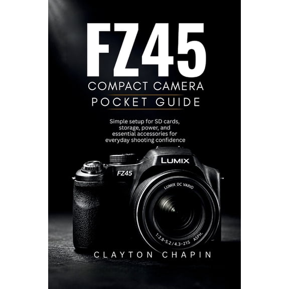 FZ45 Compact Camera Pocket Guide: Simple setup for SD cards, storage, power, and essential accessories for everyday shoo, (Paperback)