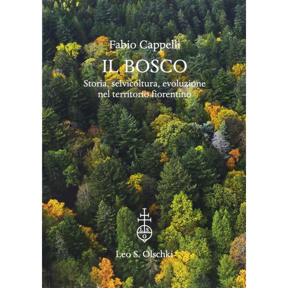 Fabio Cappelli Il bosco. Storia, selvicoltura, evoluzione nel territorio fiorentino (Paperback)