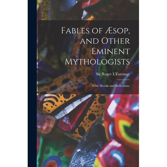 Fables of Ãsop, and Other Eminent Mythologists: With Morals and Reflexions., (Paperback)