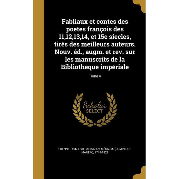 Fabliaux et contes des poetes françois des 11,12,13,14, et 15e siecles, tirés des meilleurs auteurs. Nouv. éd., augm. et rev. sur les manuscrits de la Bibliotheque impériale; Tome 4 (Hardcover)
